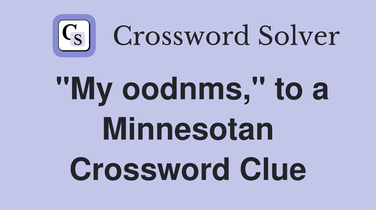 "My oodnms," to a Minnesotan Crossword Clue