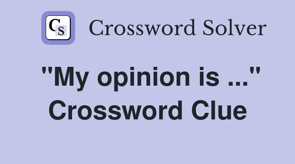 "My opinion is ..." Crossword Clue