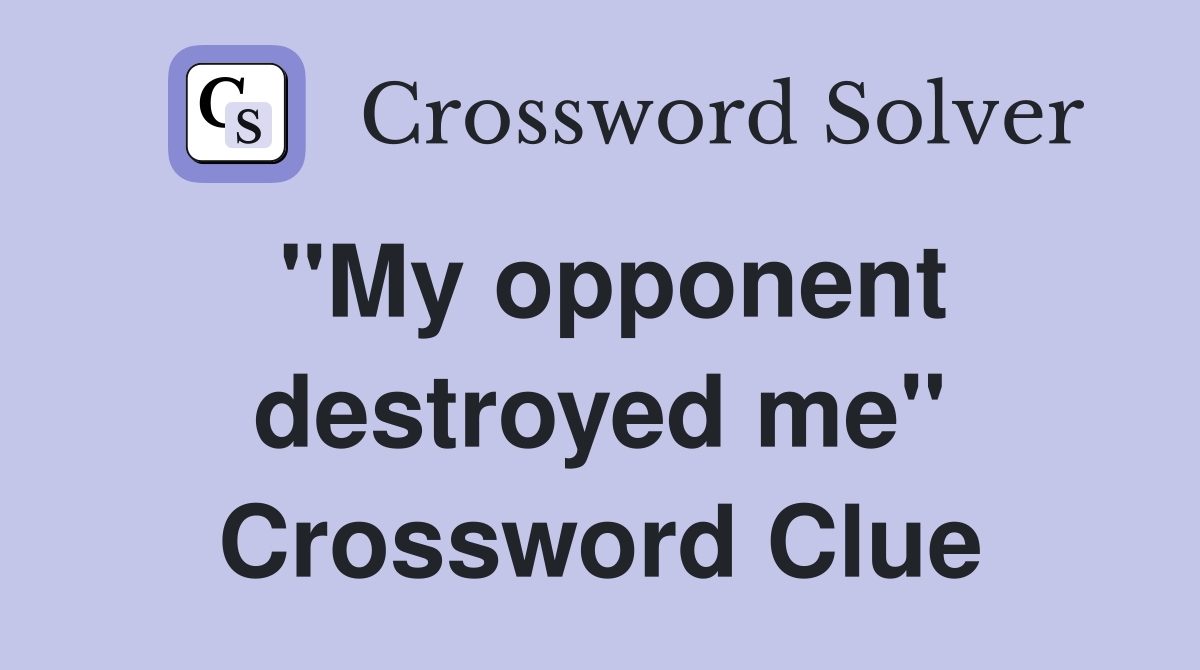 "My opponent destroyed me" Crossword Clue