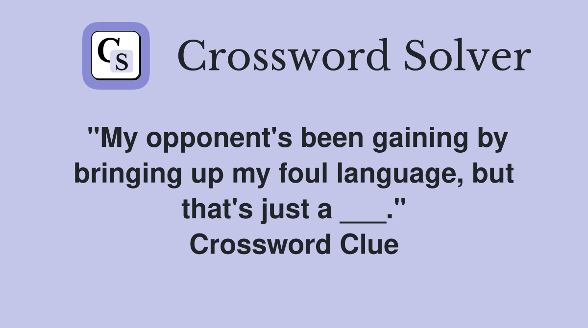 "My opponent's been gaining by bringing up my foul language, but that's just a ___." Crossword Clue