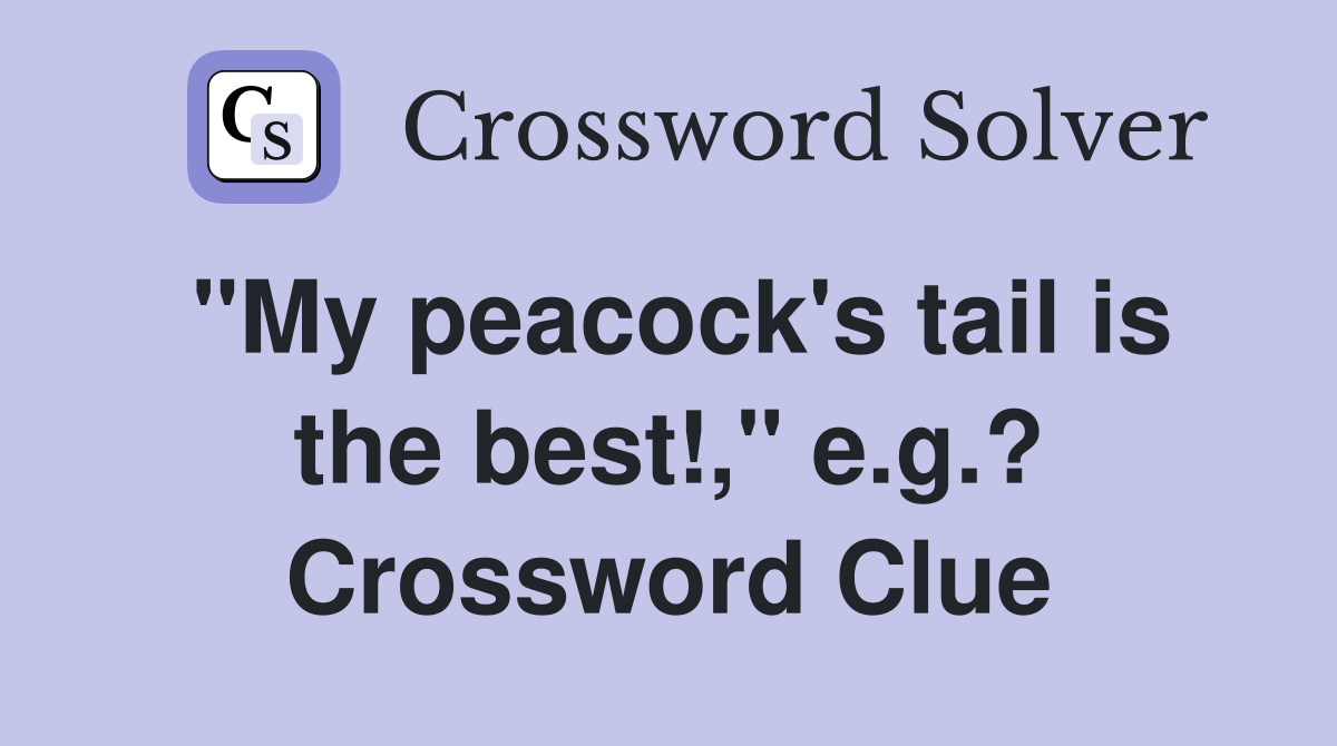 "My peacock's tail is the best!," e.g.? Crossword Clue