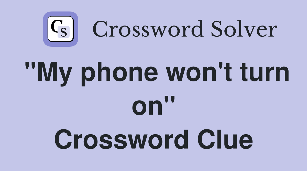 "My phone won't turn on" Crossword Clue