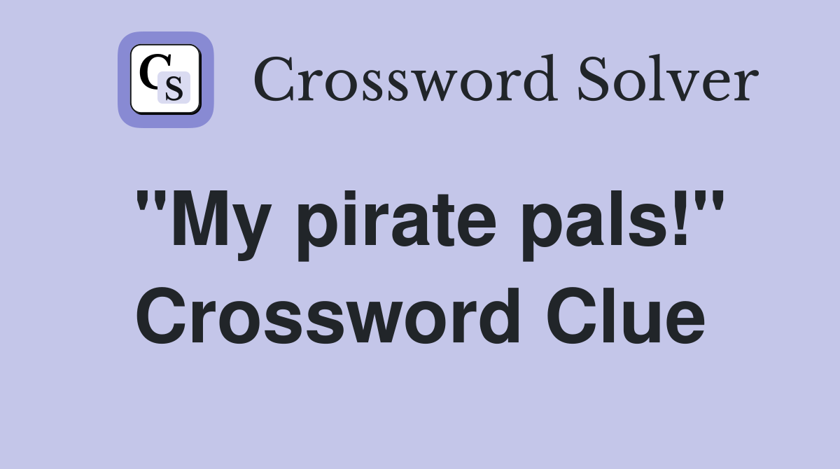 "My pirate pals!" Crossword Clue