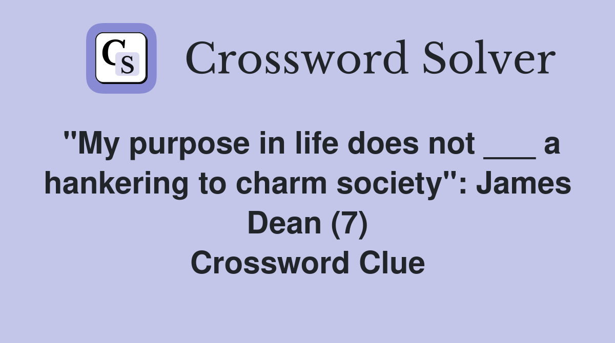 "My purpose in life does not ___ a hankering to charm society": James Dean (7) Crossword Clue