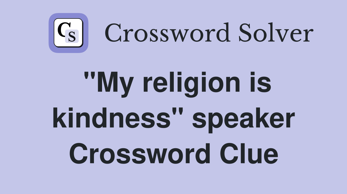 "My religion is kindness" speaker Crossword Clue