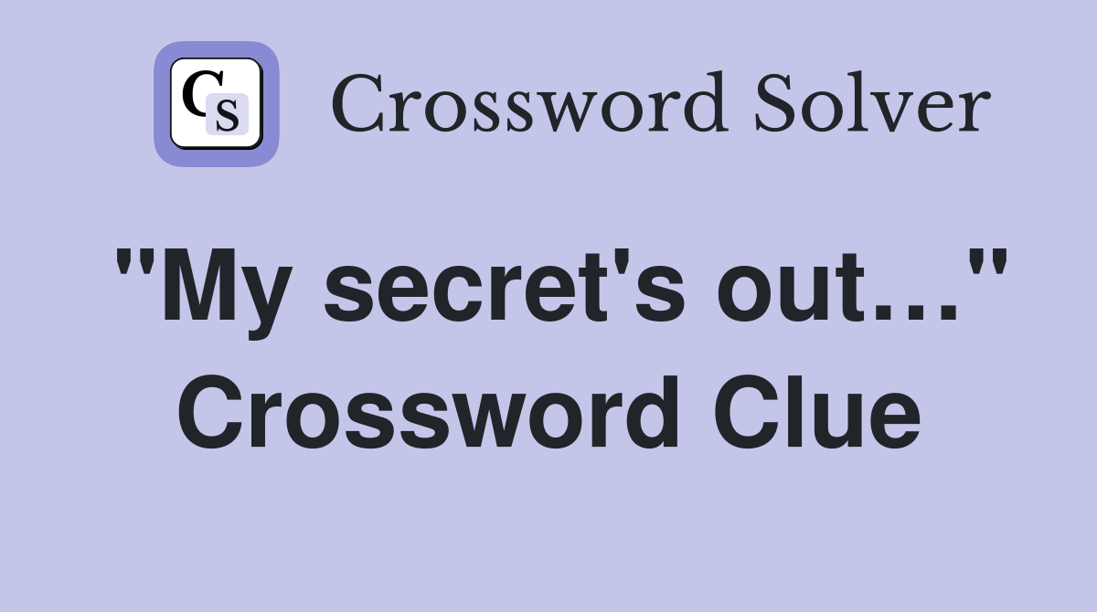 "My secret's out…" Crossword Clue