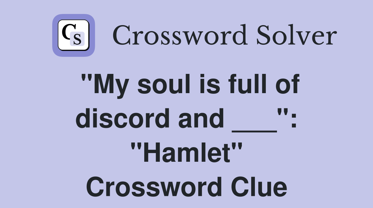 "My soul is full of discord and ___": "Hamlet" Crossword Clue