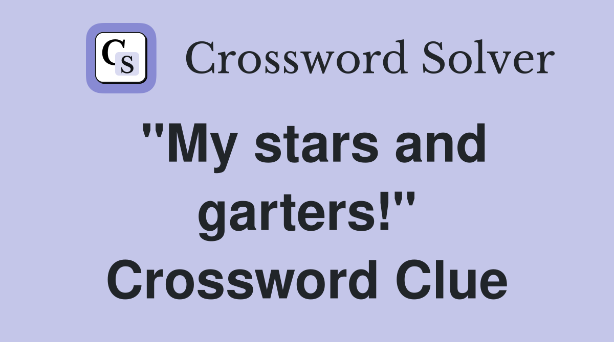 "My stars and garters!" Crossword Clue