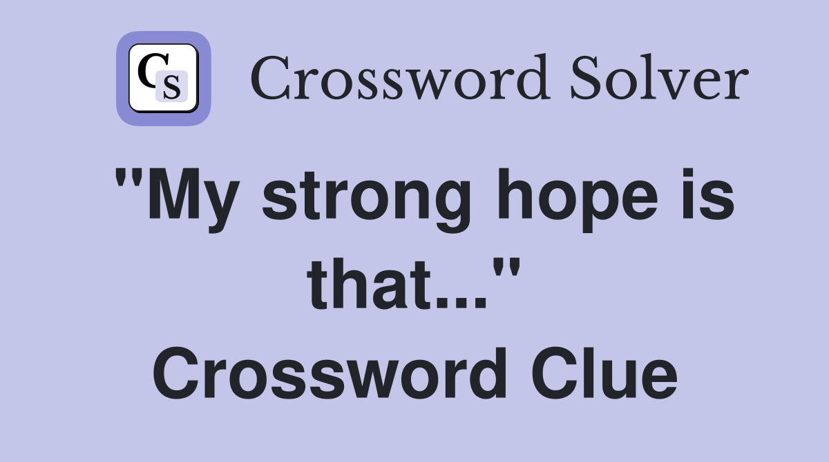 "My strong hope is that..." Crossword Clue