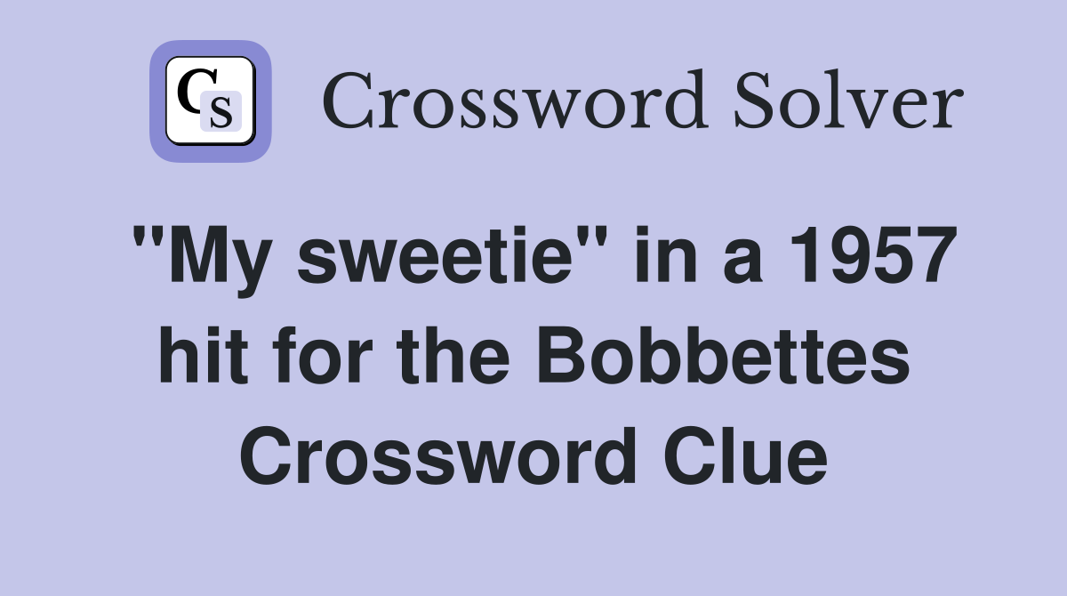 "My sweetie" in a 1957 hit for the Bobbettes Crossword Clue