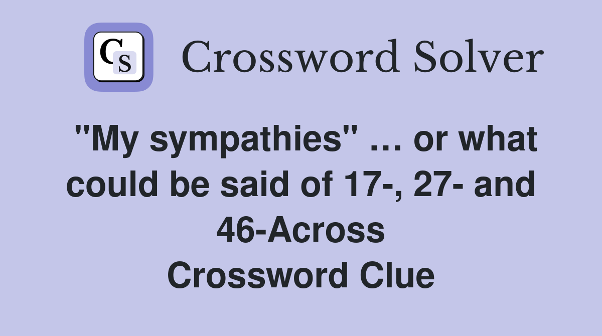 "My sympathies" … or what could be said of 17-, 27- and 46-Across Crossword Clue