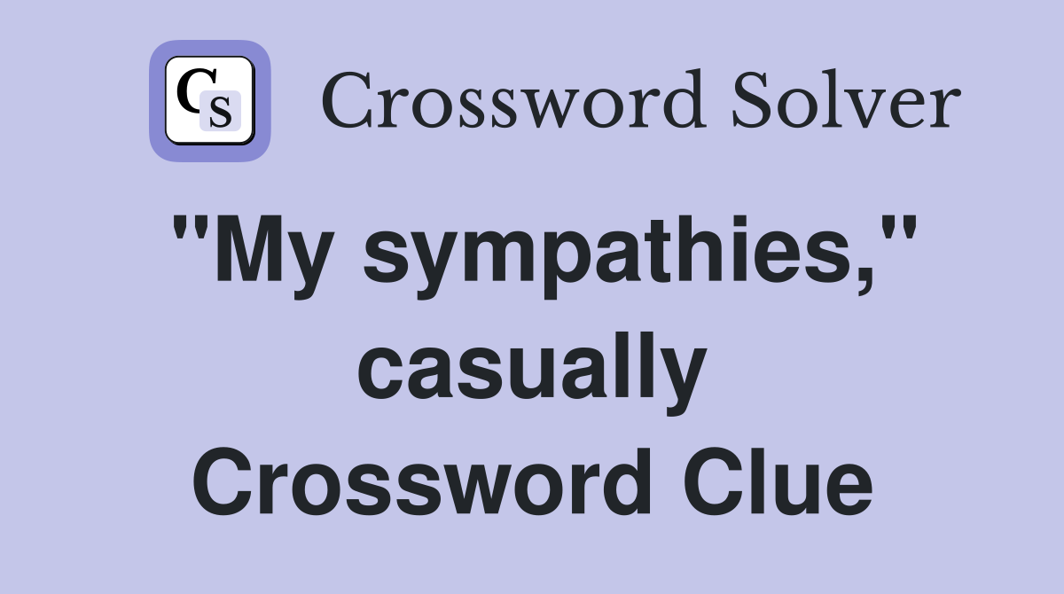 "My sympathies," casually Crossword Clue