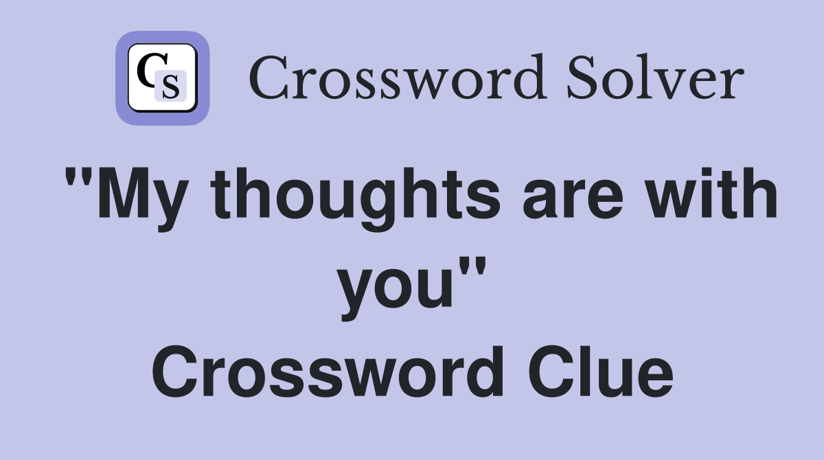 "My thoughts are with you" Crossword Clue
