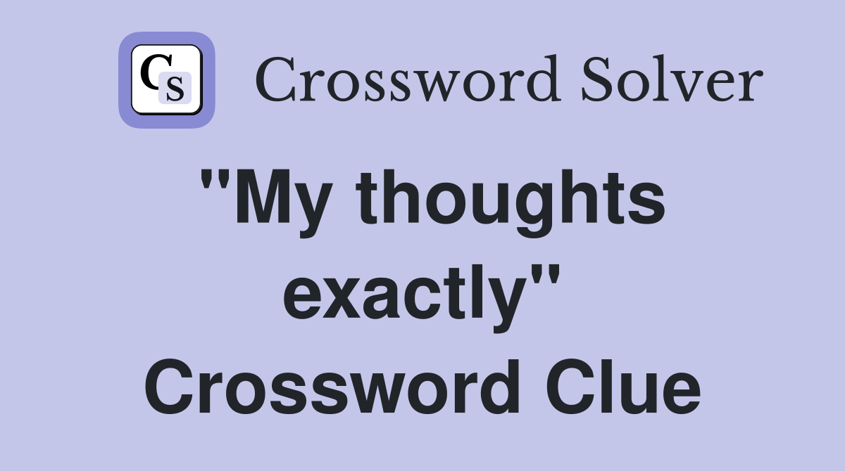 "My thoughts exactly" Crossword Clue