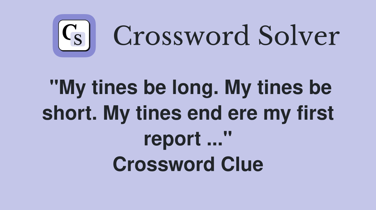 "My tines be long. My tines be short. My tines end ere my first report ..." Crossword Clue