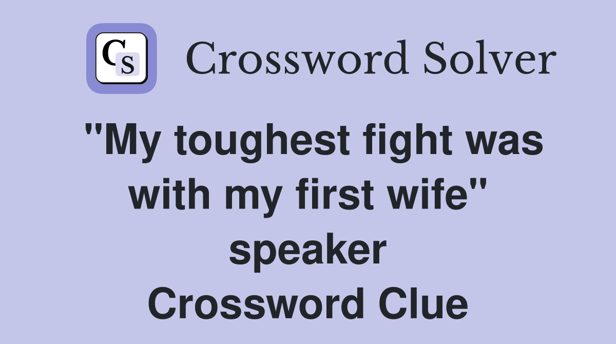 "My toughest fight was with my first wife" speaker Crossword Clue