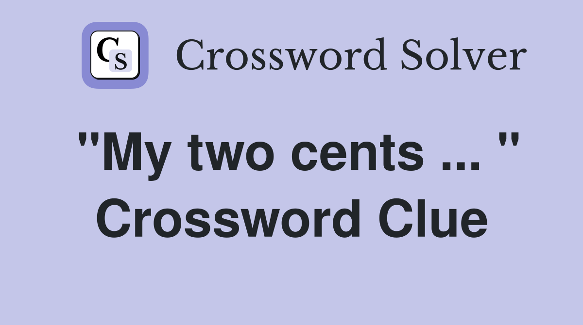 "My two cents ... " Crossword Clue