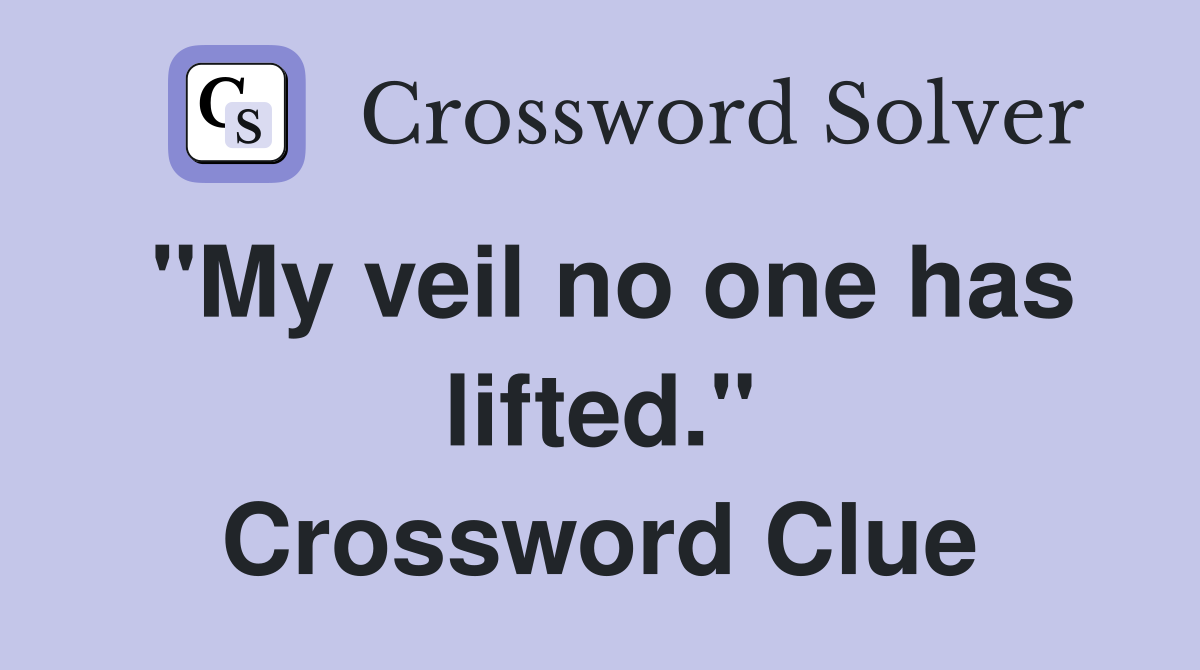 "My veil no one has lifted." Crossword Clue