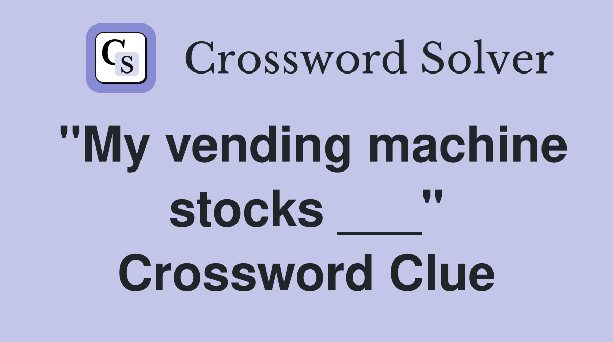 "My vending machine stocks ___" Crossword Clue