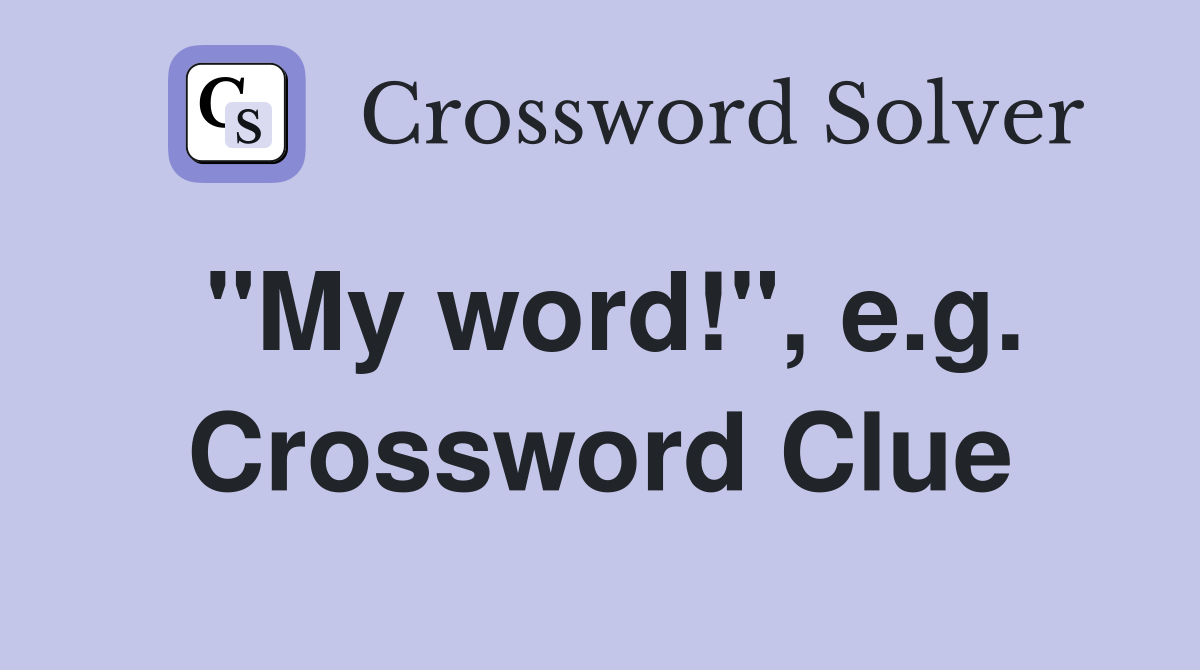 "My word!", e.g. Crossword Clue