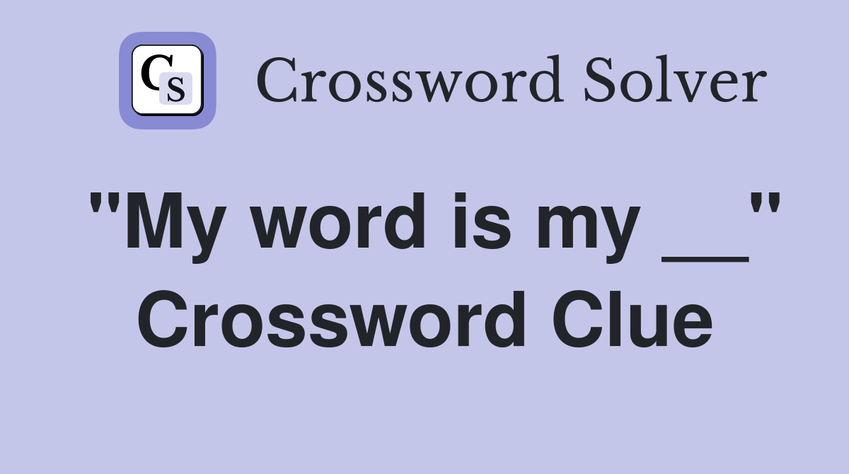"My word is my __" Crossword Clue