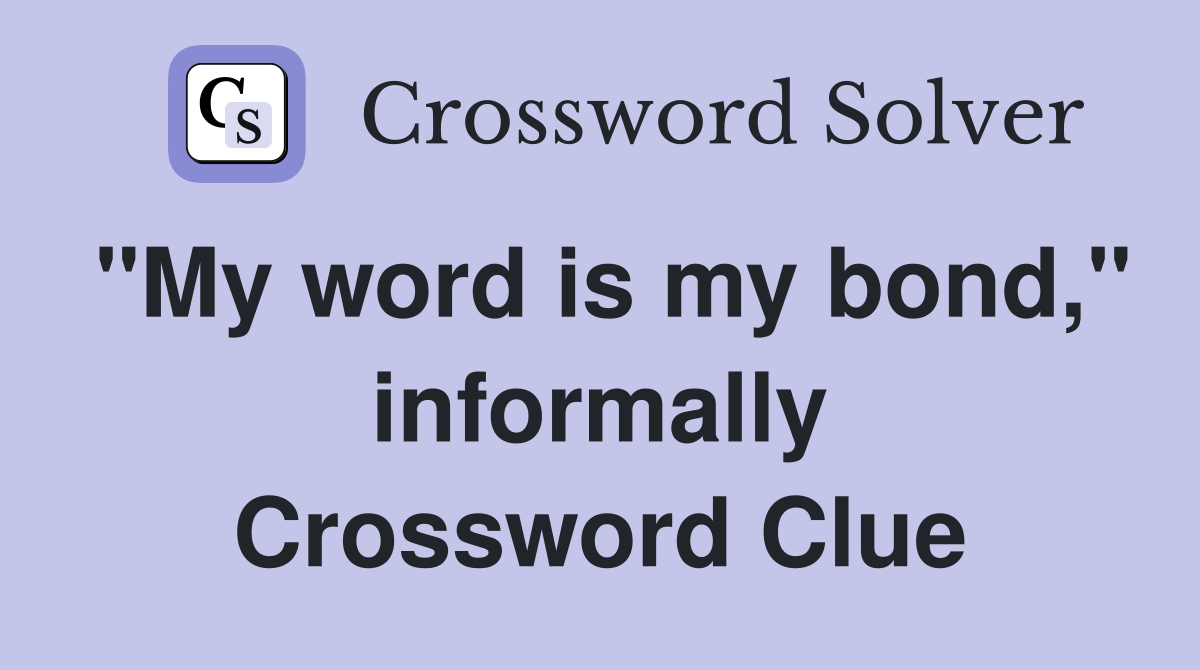 "My word is my bond," informally Crossword Clue