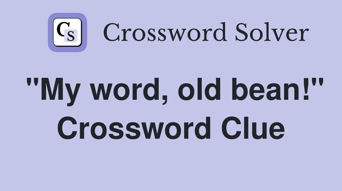 "My word, old bean!" Crossword Clue