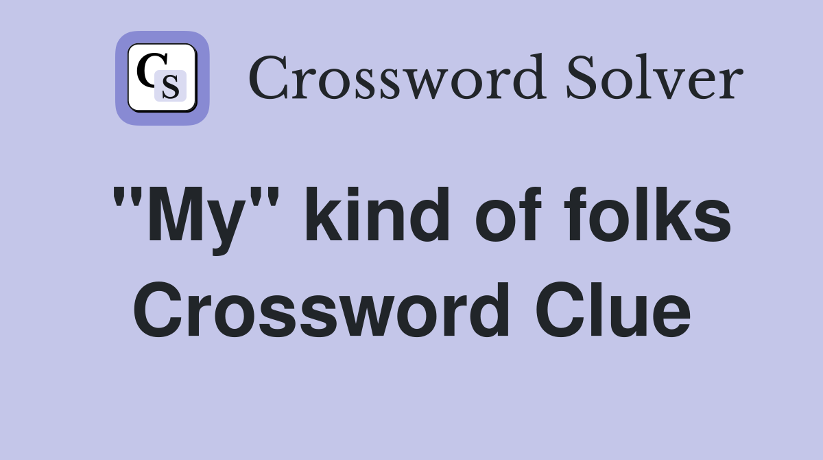 "My" kind of folks Crossword Clue