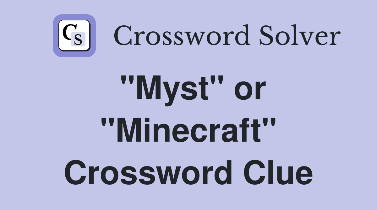 "Myst" or "Minecraft" Crossword Clue
