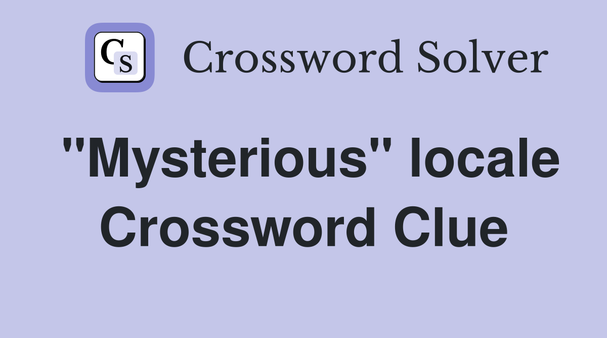 "Mysterious" locale Crossword Clue