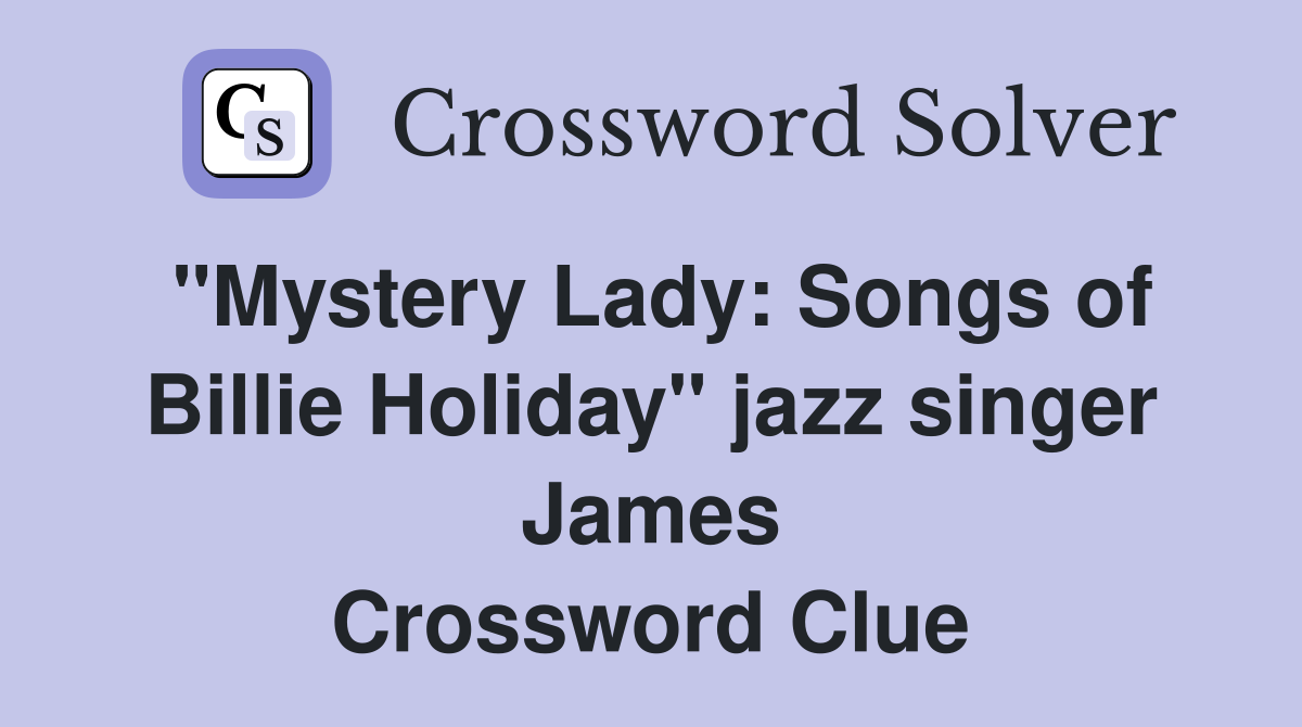 "Mystery Lady: Songs of Billie Holiday" jazz singer James Crossword Clue