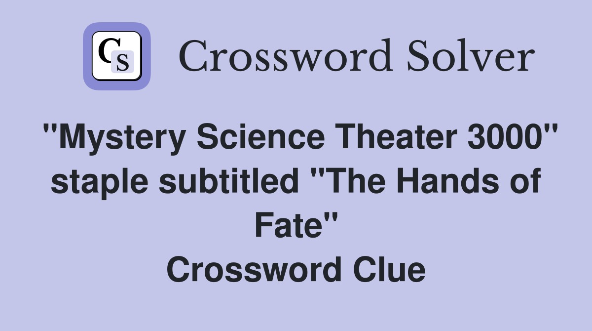 "Mystery Science Theater 3000" staple subtitled "The Hands of Fate" Crossword Clue