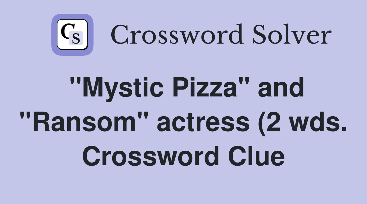 quot Mystic Pizza quot and quot Ransom quot actress (2 wds ) Crossword Clue Answers quot Mystic Pizza quot and quot Ransom quot actress (2 wds ) Crossword Clue Answers