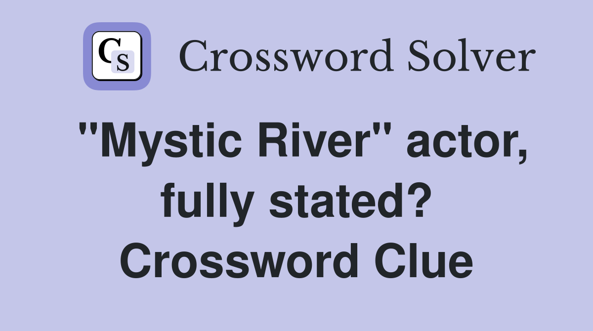"Mystic River" actor, fully stated? Crossword Clue