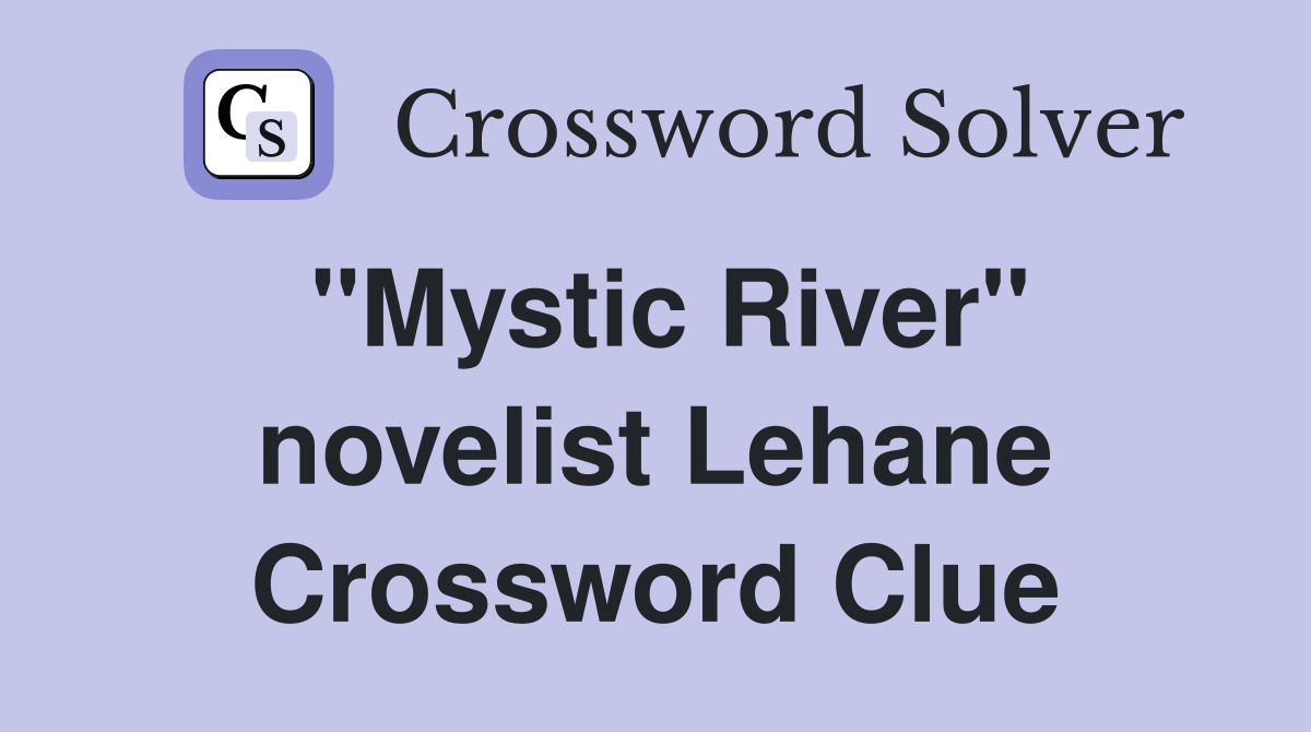 "Mystic River" novelist Lehane Crossword Clue