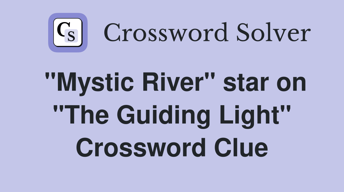 "Mystic River" star on "The Guiding Light" Crossword Clue