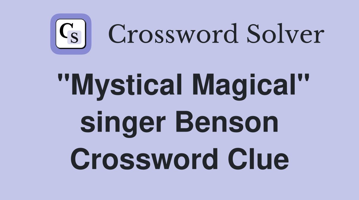 "Mystical Magical" singer Benson Crossword Clue