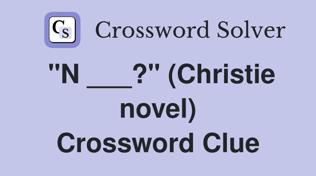 "N ___?" (Christie novel) Crossword Clue