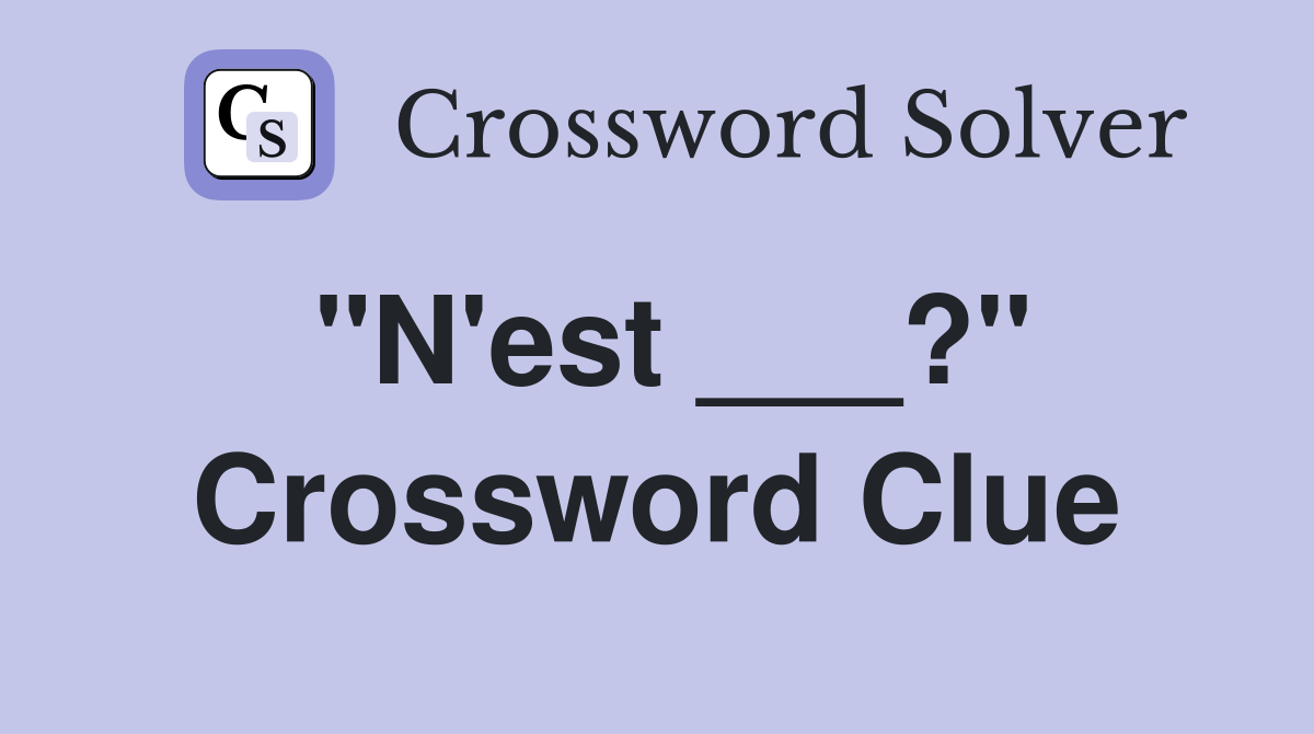 "N'est ___?" Crossword Clue
