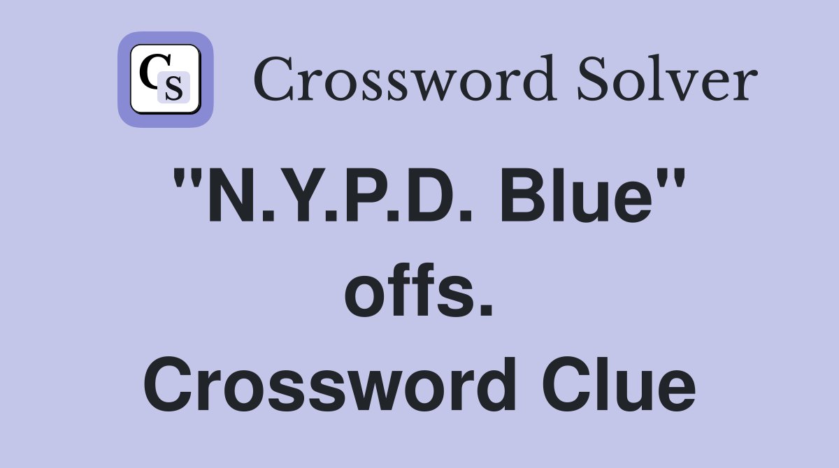 "N.Y.P.D. Blue" offs. Crossword Clue