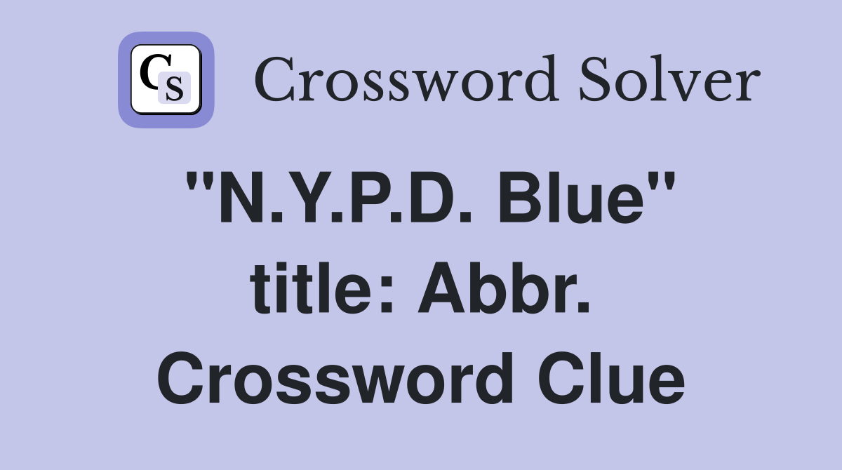 "N.Y.P.D. Blue" title: Abbr. Crossword Clue