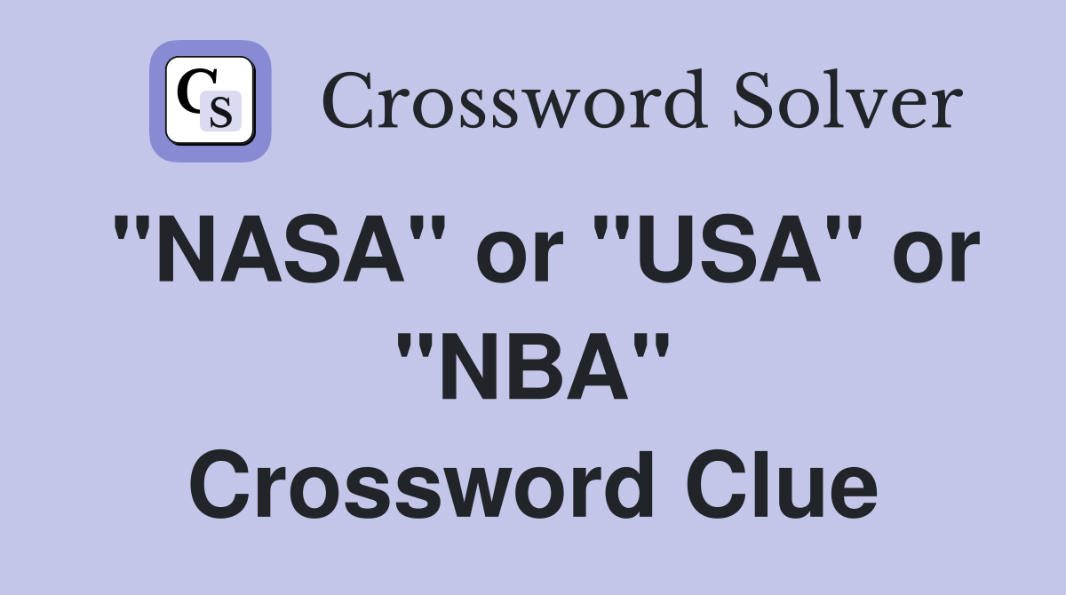 "NASA" or "USA" or "NBA" Crossword Clue
