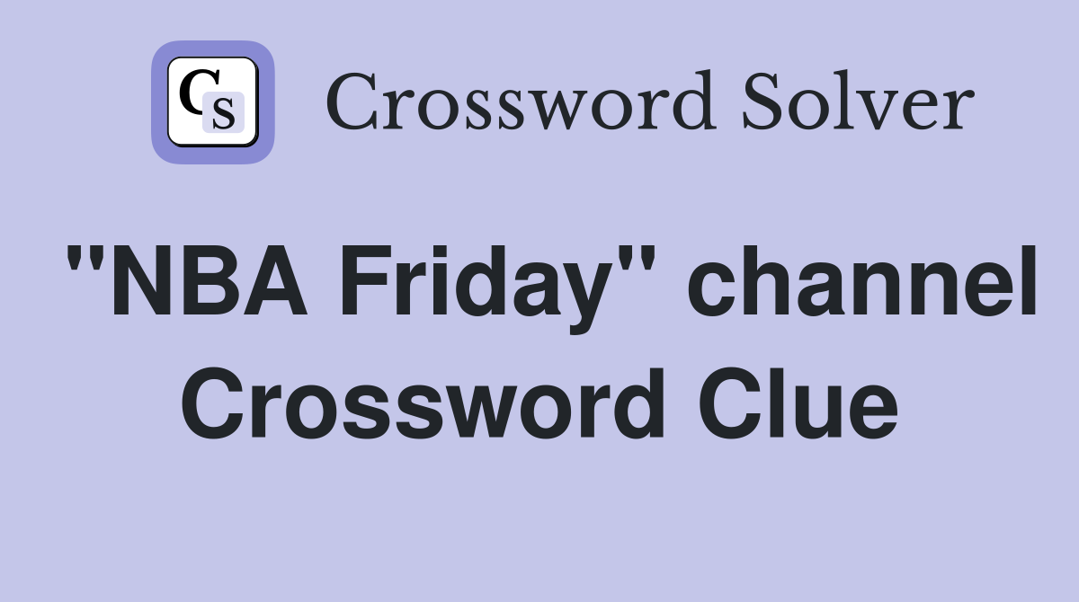 "NBA Friday" channel Crossword Clue