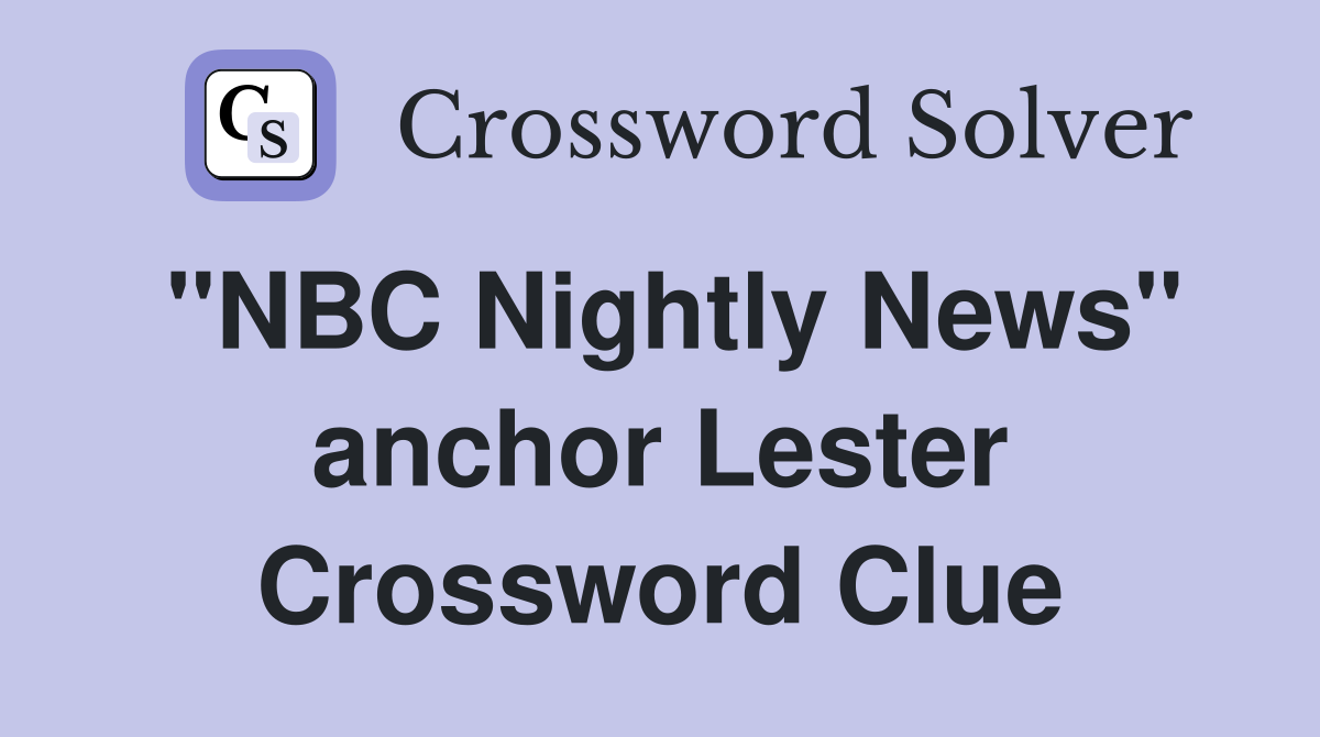 "NBC Nightly News" anchor Lester Crossword Clue