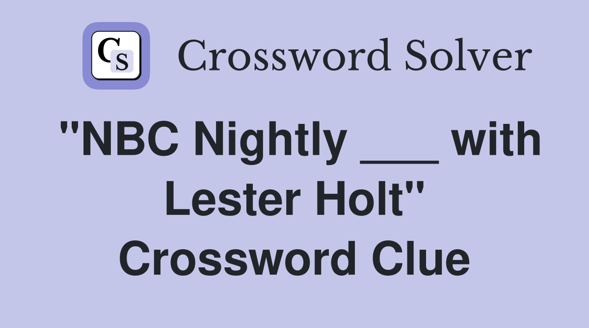 "NBC Nightly ___ with Lester Holt" Crossword Clue