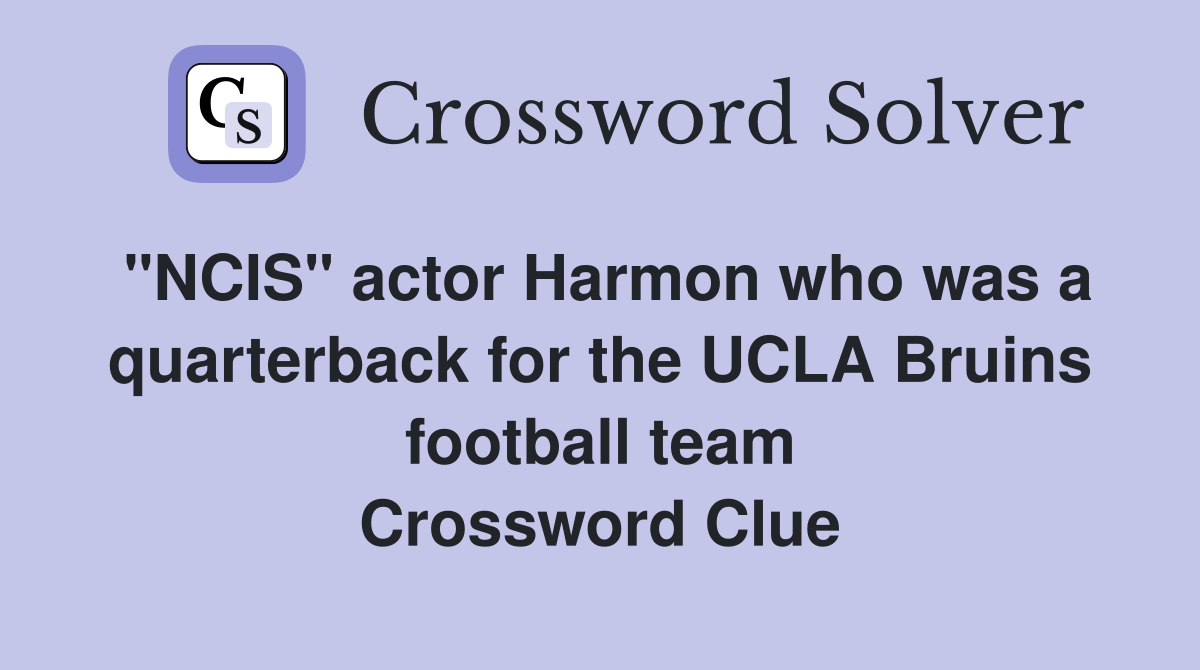 "NCIS" actor Harmon who was a quarterback for the UCLA Bruins football team Crossword Clue