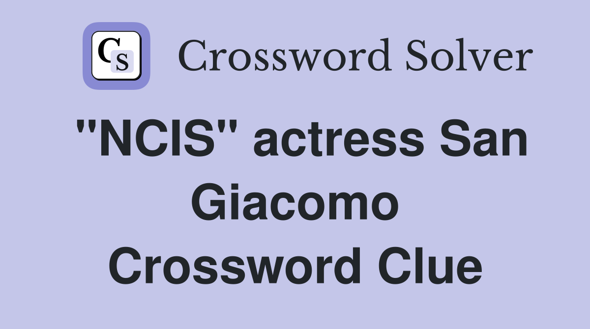 "NCIS" actress San Giacomo Crossword Clue