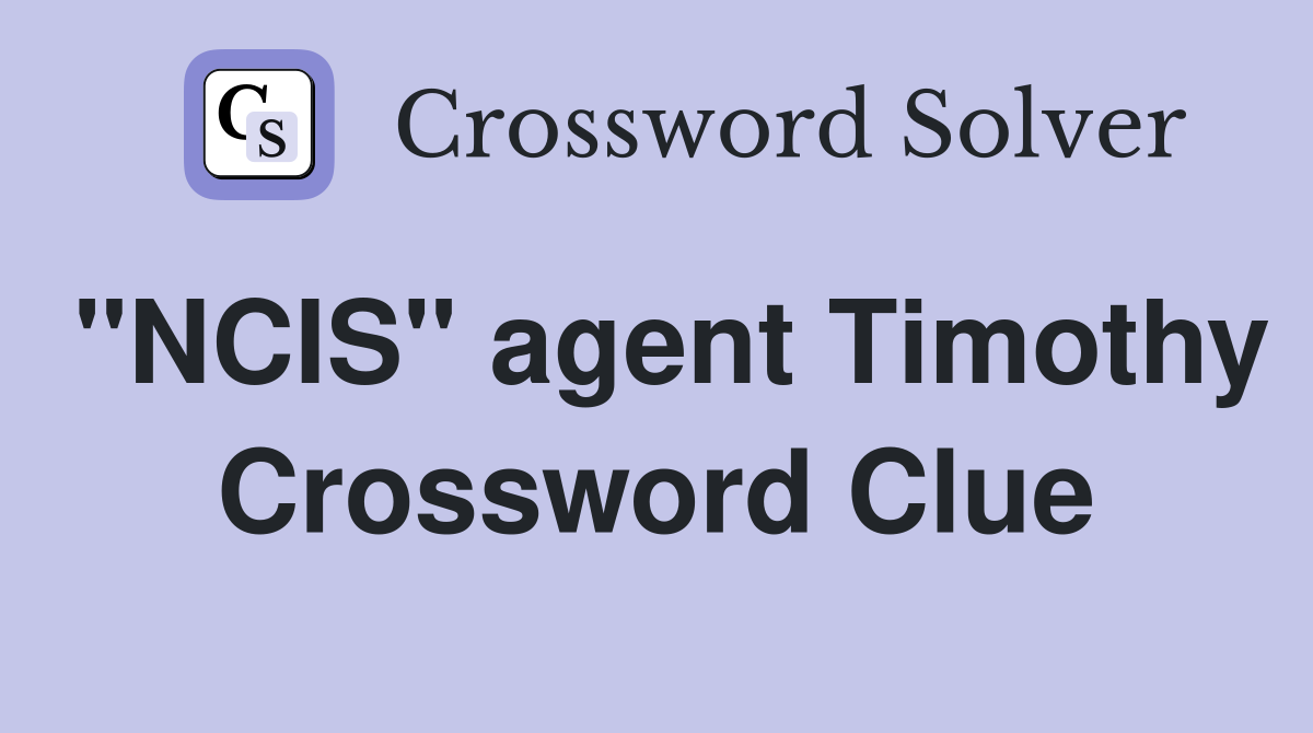 "NCIS" agent Timothy Crossword Clue