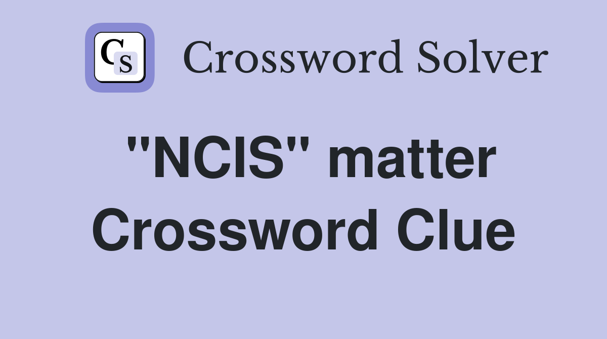 "NCIS" matter Crossword Clue