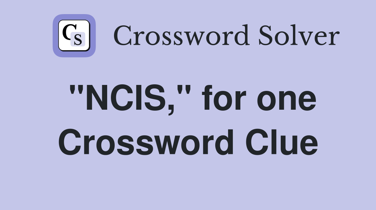 "NCIS," for one Crossword Clue